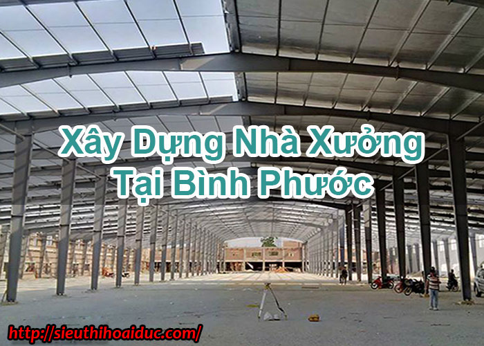 Xây Dựng Nhà Xưởng Tại Bình Phước