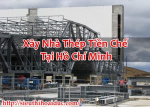 Xây Nhà Thép Tiền Chế Tại Hồ Chí Minh