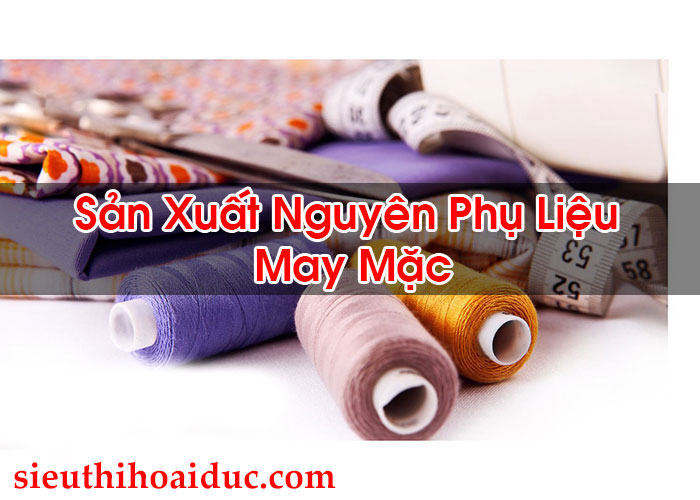 Sản Xuất Nguyên Phụ Liệu May Mặc